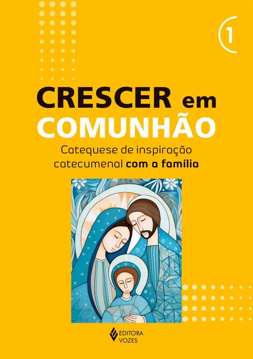 Crescer em Comunhão - vol. 1 Catequese de inspiração catecumenal com a família